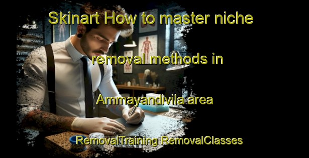 Skinart How to master niche removal methods in Ammayandivila area | #RemovalTraining #RemovalClasses #SkinartTraining-India