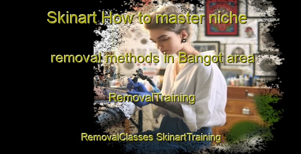 Skinart How to master niche removal methods in Bangot area | #RemovalTraining #RemovalClasses #SkinartTraining-India