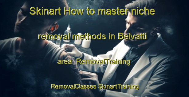 Skinart How to master niche removal methods in Belvatti area | #RemovalTraining #RemovalClasses #SkinartTraining-India