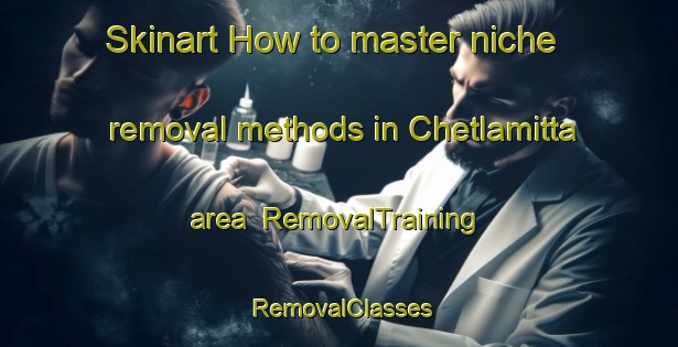 Skinart How to master niche removal methods in Chetlamitta area | RemovalTraining | RemovalClasses | SkinartTraining-India