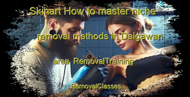 Skinart How to master niche removal methods in Daigawan area | RemovalTraining | RemovalClasses | SkinartTraining-India