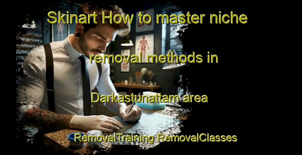 Skinart How to master niche removal methods in Darkastunattam area | #RemovalTraining #RemovalClasses #SkinartTraining-India