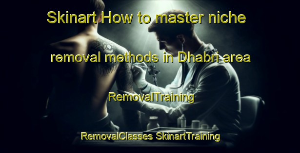 Skinart How to master niche removal methods in Dhabri area | #RemovalTraining #RemovalClasses #SkinartTraining-India