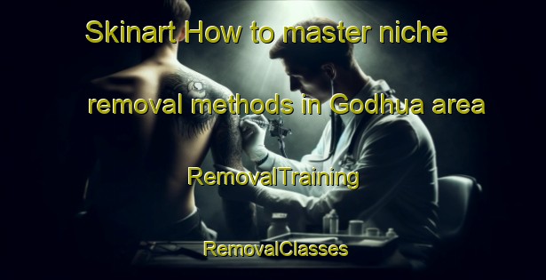 Skinart How to master niche removal methods in Godhua area | RemovalTraining | RemovalClasses | SkinartTraining-India