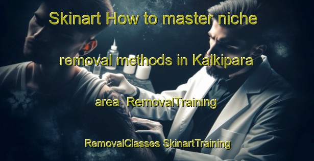 Skinart How to master niche removal methods in Kalkipara area | #RemovalTraining #RemovalClasses #SkinartTraining-India