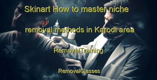 Skinart How to master niche removal methods in Karodi area | RemovalTraining | RemovalClasses | SkinartTraining-India