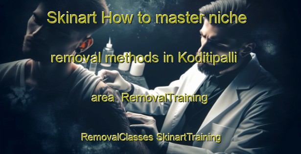 Skinart How to master niche removal methods in Koditipalli area | #RemovalTraining #RemovalClasses #SkinartTraining-India