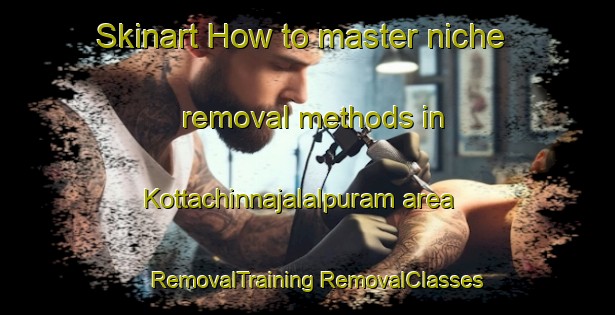 Skinart How to master niche removal methods in Kottachinnajalalpuram area | #RemovalTraining #RemovalClasses #SkinartTraining-India