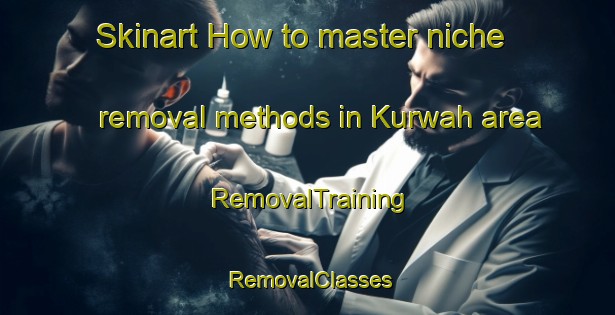 Skinart How to master niche removal methods in Kurwah area | RemovalTraining | RemovalClasses | SkinartTraining-India