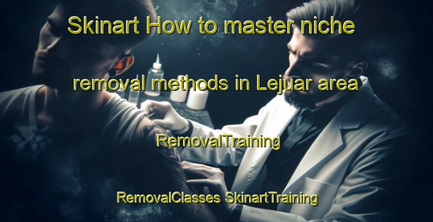 Skinart How to master niche removal methods in Lejuar area | #RemovalTraining #RemovalClasses #SkinartTraining-India