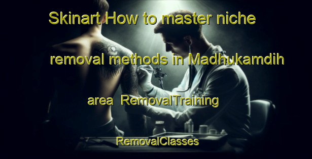 Skinart How to master niche removal methods in Madhukamdih area | RemovalTraining | RemovalClasses | SkinartTraining-India