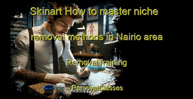 Skinart How to master niche removal methods in Nairio area | RemovalTraining | RemovalClasses | SkinartTraining-India