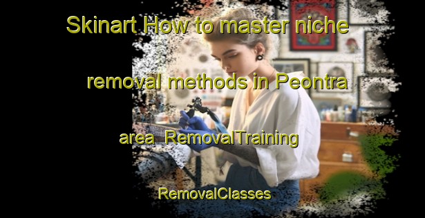 Skinart How to master niche removal methods in Peontra area | RemovalTraining | RemovalClasses | SkinartTraining-India