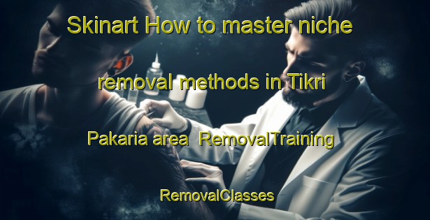 Skinart How to master niche removal methods in Tikri Pakaria area | RemovalTraining | RemovalClasses | SkinartTraining-India