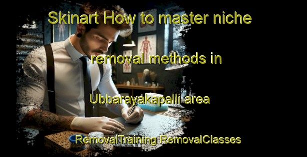 Skinart How to master niche removal methods in Ubbarayakapalli area | #RemovalTraining #RemovalClasses #SkinartTraining-India