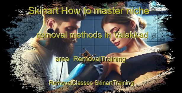 Skinart How to master niche removal methods in Valakkad area | #RemovalTraining #RemovalClasses #SkinartTraining-India