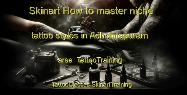 Skinart How to master niche tattoo styles in Achchitapuram area | #TattooTraining #TattooClasses #SkinartTraining-India