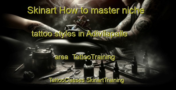 Skinart How to master niche tattoo styles in Adivilapalle area | #TattooTraining #TattooClasses #SkinartTraining-India