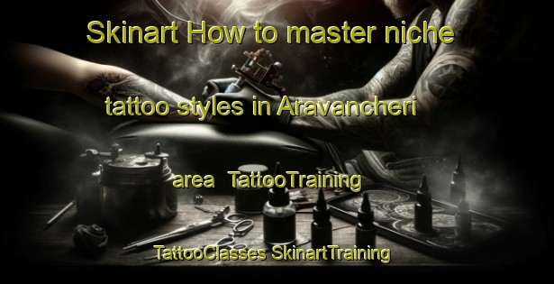 Skinart How to master niche tattoo styles in Aravancheri area | #TattooTraining #TattooClasses #SkinartTraining-India