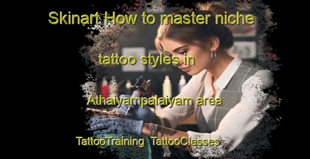 Skinart How to master niche tattoo styles in Athaiyampalaiyam area | TattooTraining | TattooClasses | SkinartTraining-India