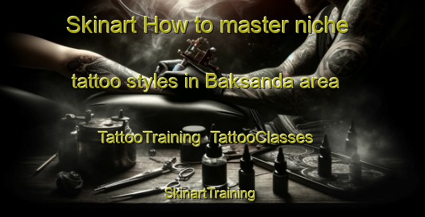 Skinart How to master niche tattoo styles in Baksanda area | TattooTraining | TattooClasses | SkinartTraining-India