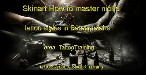 Skinart How to master niche tattoo styles in Baratintolahs area | TattooTraining | TattooClasses | SkinartTraining-India