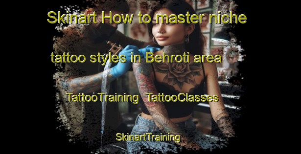 Skinart How to master niche tattoo styles in Behroti area | TattooTraining | TattooClasses | SkinartTraining-India