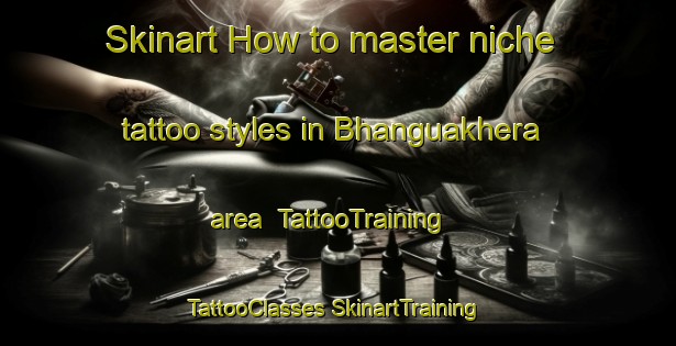 Skinart How to master niche tattoo styles in Bhanguakhera area | #TattooTraining #TattooClasses #SkinartTraining-India