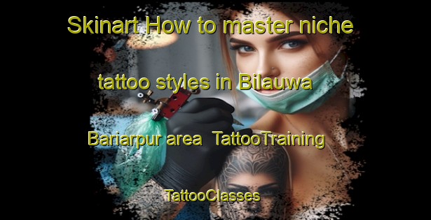 Skinart How to master niche tattoo styles in Bilauwa Bariarpur area | TattooTraining | TattooClasses | SkinartTraining-India
