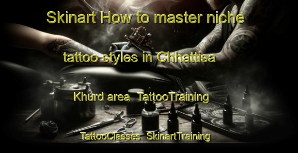 Skinart How to master niche tattoo styles in Chhattisa Khurd area | TattooTraining | TattooClasses | SkinartTraining-India