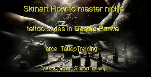 Skinart How to master niche tattoo styles in Dandia Purwa area | TattooTraining | TattooClasses | SkinartTraining-India