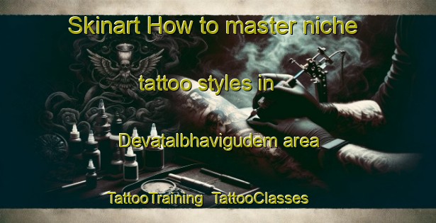 Skinart How to master niche tattoo styles in Devatalbhavigudem area | TattooTraining | TattooClasses | SkinartTraining-India