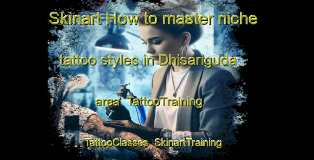 Skinart How to master niche tattoo styles in Dhisariguda area | TattooTraining | TattooClasses | SkinartTraining-India