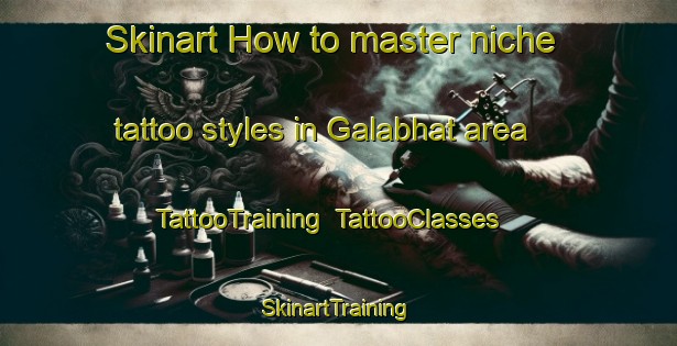 Skinart How to master niche tattoo styles in Galabhat area | TattooTraining | TattooClasses | SkinartTraining-India