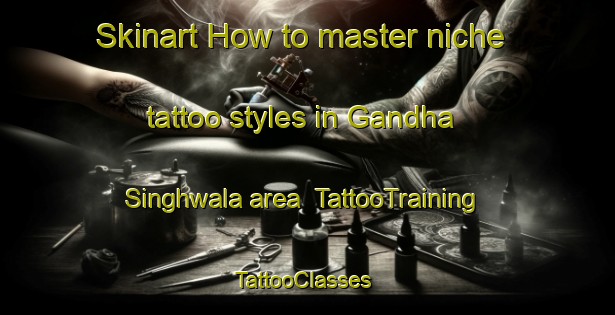 Skinart How to master niche tattoo styles in Gandha Singhwala area | TattooTraining | TattooClasses | SkinartTraining-India