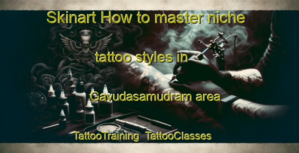 Skinart How to master niche tattoo styles in Gavudasamudram area | TattooTraining | TattooClasses | SkinartTraining-India