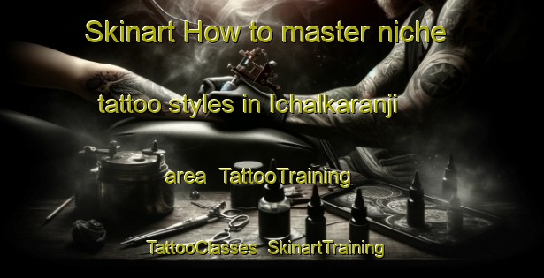 Skinart How to master niche tattoo styles in Ichalkaranji area | TattooTraining | TattooClasses | SkinartTraining-India