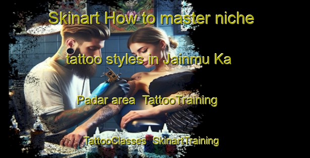 Skinart How to master niche tattoo styles in Jainmu Ka Padar area | TattooTraining | TattooClasses | SkinartTraining-India