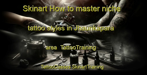 Skinart How to master niche tattoo styles in Jhaunkapara area | #TattooTraining #TattooClasses #SkinartTraining-India