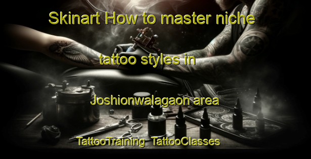 Skinart How to master niche tattoo styles in Joshionwalagaon area | TattooTraining | TattooClasses | SkinartTraining-India