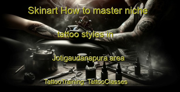 Skinart How to master niche tattoo styles in Jotigaudanapura area | TattooTraining | TattooClasses | SkinartTraining-India