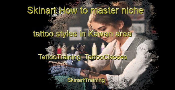 Skinart How to master niche tattoo styles in Kawan area | TattooTraining | TattooClasses | SkinartTraining-India