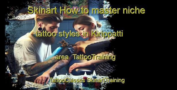 Skinart How to master niche tattoo styles in Kirippatti area | #TattooTraining #TattooClasses #SkinartTraining-India