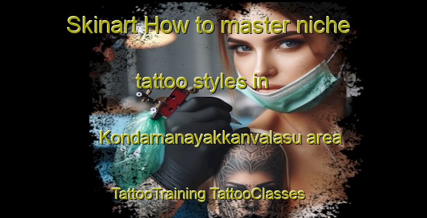 Skinart How to master niche tattoo styles in Kondamanayakkanvalasu area | #TattooTraining #TattooClasses #SkinartTraining-India