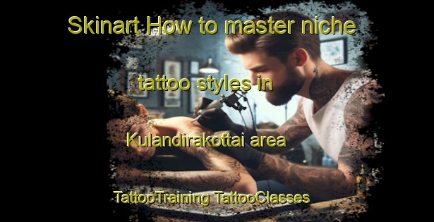 Skinart How to master niche tattoo styles in Kulandirakottai area | #TattooTraining #TattooClasses #SkinartTraining-India