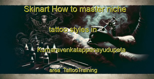 Skinart How to master niche tattoo styles in Kumaravenkatappanayudupeta area | TattooTraining | TattooClasses | SkinartTraining-India