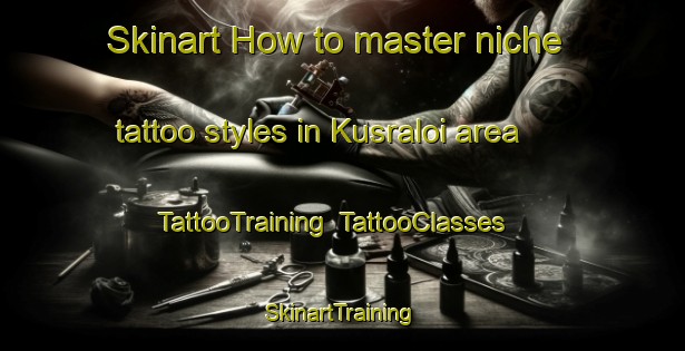 Skinart How to master niche tattoo styles in Kusraloi area | TattooTraining | TattooClasses | SkinartTraining-India
