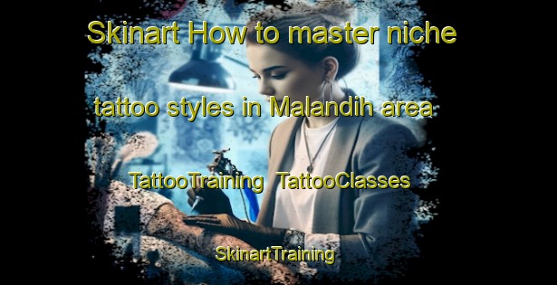 Skinart How to master niche tattoo styles in Malandih area | TattooTraining | TattooClasses | SkinartTraining-India