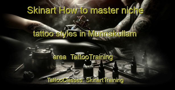 Skinart How to master niche tattoo styles in Munnakullam area | TattooTraining | TattooClasses | SkinartTraining-India