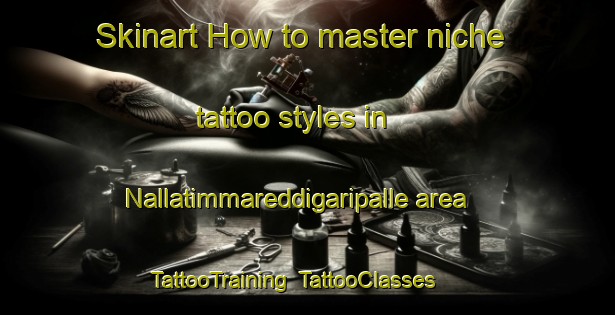 Skinart How to master niche tattoo styles in Nallatimmareddigaripalle area | TattooTraining | TattooClasses | SkinartTraining-India